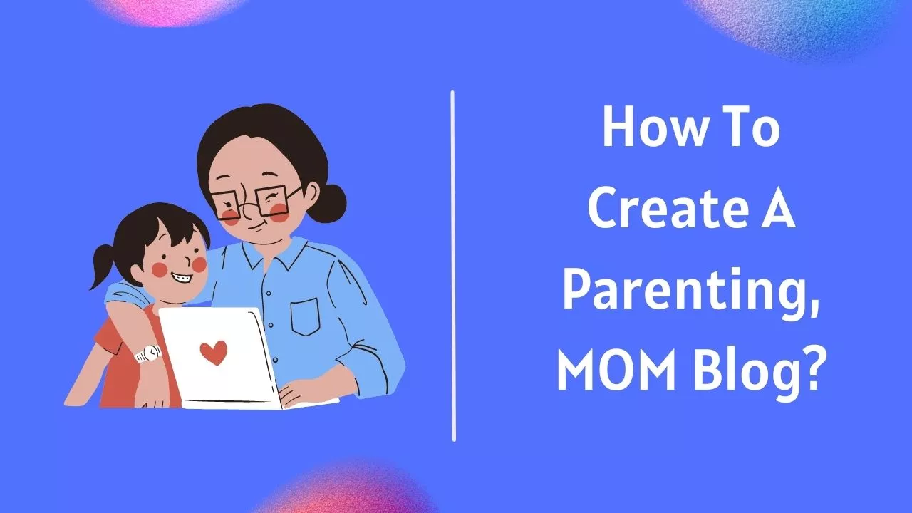 How To Create A Parenting Blog How To Create A Parenting Blog