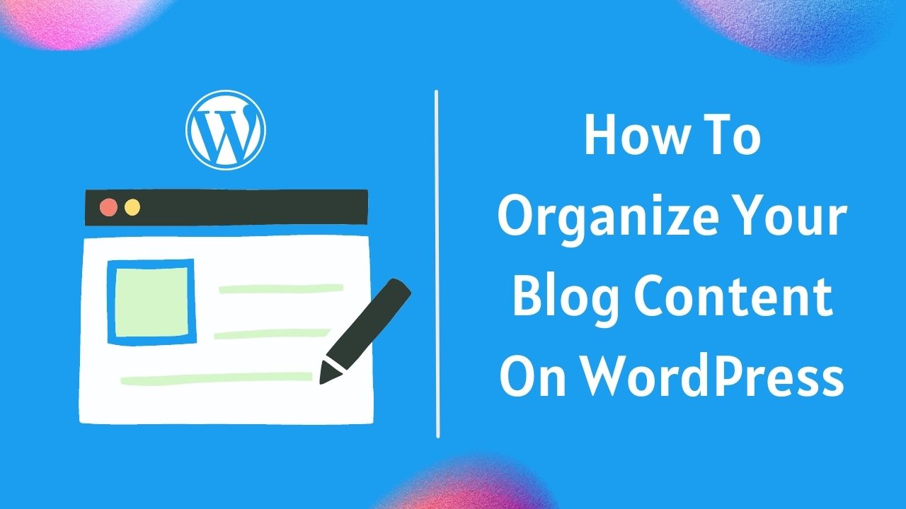 How To Organize Your Blog Content How To Organize Your Blog Content